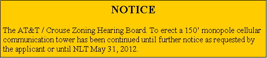 Text Box: NOTICEThe AT&T / Crouse Zoning Hearing Board. To erect a 150� monopole cellular communication tower has been continued until further notice as requested by the applicant.